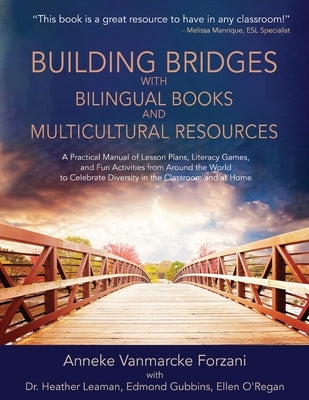 Building Bridges with Bilingual Books and Multicultural Resources: A Practical Manual of Lesson Plans, Literacy Games, and Fun Activities from Around by Forzani, Anneke Vanmarcke