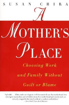 A Mother's Place: Choosing Work and Family Without Guilt or Blame by Chira, Susan