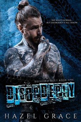 Disorderly: Deceived Duet: Book One by Grace, Hazel