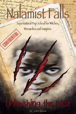 Nalamist Falls: Supernatural Prep School for Witches, Werewolves and Vampires - Unleashing the Past by Mace, J. Curtis
