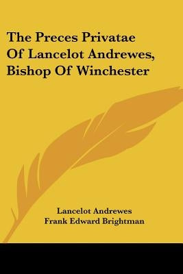 The Preces Privatae Of Lancelot Andrewes, Bishop Of Winchester by Andrewes, Lancelot