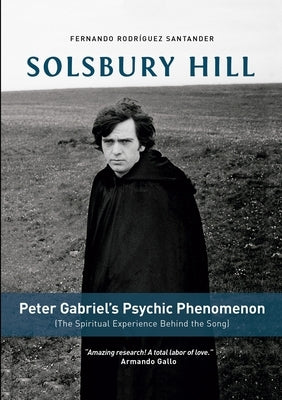 Solsbury Hill: Peter Gabriel's Psychic Phenomenon (The Spiritual Experience behind the Song) by Rodríguez-Santander, Fernando