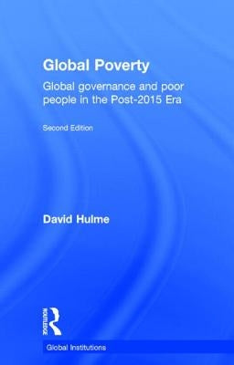 Global Poverty: Global Governance and Poor People in the Post-2015 Era by Hulme, David