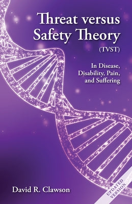 Threat Versus Safety Theory (Tvst): A New Perspective on Disease, Disability, Pain, and Suffering by Clawson, David