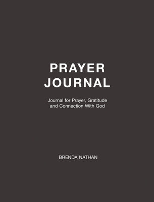 Prayer Journal: Journal for Prayer, Gratitude and Connection With God by Nathan, Brenda