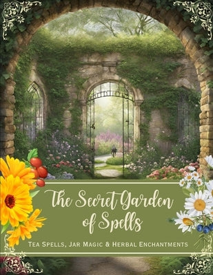 The Secret Garden of Spells: Tea Spells, Jar Magic & Herbal Enchantments by Jane, Sarahfina