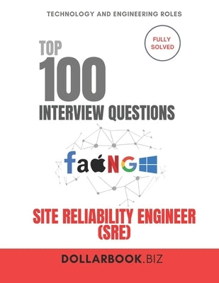 Top 100 Site Reliability Engineer (SRE) Interview questions: Fully Solved: Prove You Can Balance Uptime and Innovation by Biz, Dollarbook