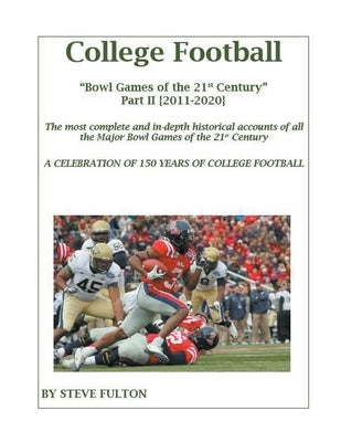 College Football Bowl Games of the 21st Century - Part II {2011-2020} by Fulton, Steve