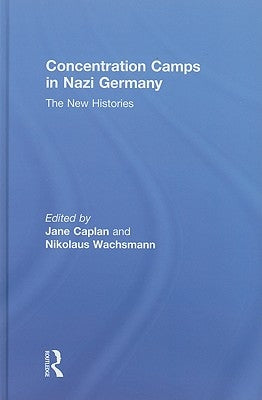 Concentration Camps in Nazi Germany: The New Histories by Wachsmann, Nikolaus