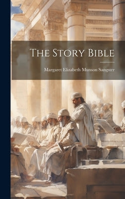 The Story Bible by Margaret Elizabeth Munson Sangster
