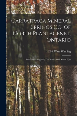 Carratraca Mineral Springs Co. of North Plantagenet, Ontario [microform]: The Moor's Legacy; The Story of the Stone Eyes by Winning, Hill &. Ware (Firm)