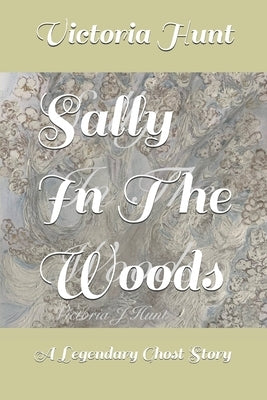 Sally In The Woods: A Legendary Ghost Story by Hunt, Victoria J.