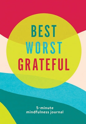 Best Worst Grateful - Color Block: A Daily 5 Minute Mindfulness Journal to Cultivate Gratitude and Live a Peaceful, Positive, and Happier Life by Books, Spruce