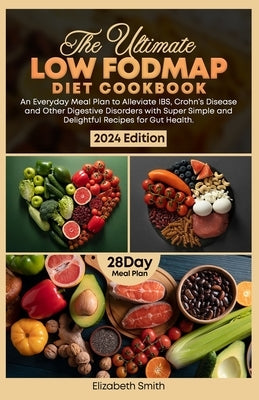The Ultimate Fodmap Diet Cookbook: An Everyday Meal Plan to Alleviate IBS, Crohn's Disease and Other Digestive Disorders with Super Simple and Delight by Smith, Elizabeth