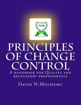 Principles of change control: A handbook for Quality and regulatory professionals by Muchemu, David N.