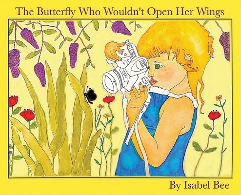 The Butterfly Who Wouldn't Open Her Wings by Bee, Isabel