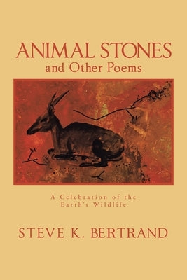 Animal Stones and Other Poems: A Celebration of the Earth's Wildlife by Bertrand, Steve K.
