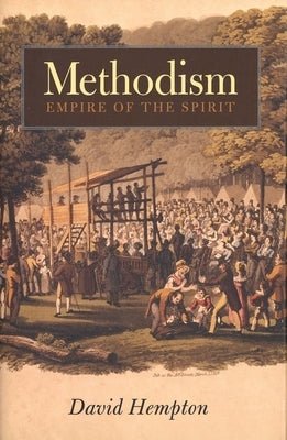 Methodism: Empire of the Spirit by Hempton, David