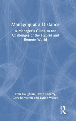 Managing at a Distance: A Manager's Guide to the Challenges of the Hybrid and Remote World by Coughlan, Tom