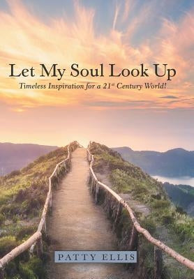 Let My Soul Look Up: Timeless Inspiration for a 21St Century World! by Ellis, Patty