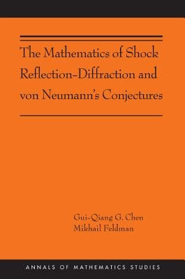 The Mathematics of Shock Reflection-Diffraction and Von Neumann's Conjectures by Chen, Gui-Qiang
