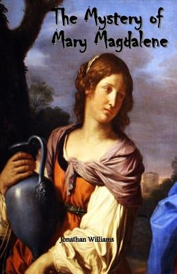 The Mystery of Mary Magdalene by Williams, Jonathan