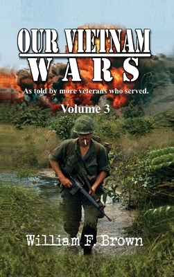 Our Vietnam Wars, Volume 3: as told by still more veterans who served by Brown, William F.