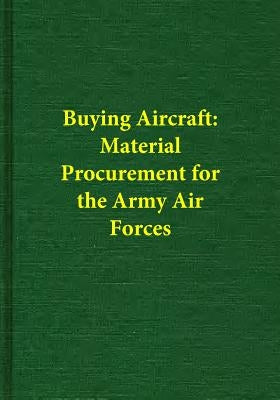 Buying Aircraft: Material Procurement for the Army Air Forces by Center of Military History United States