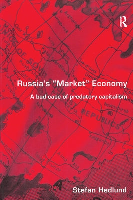 Russia's Market Economy: A Bad Case of Predatory Capitalism by Hedlund, Stefan