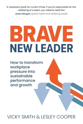Brave New Leader: How To Transform Workplace Pressure into Sustainable Performance and Growth by Smith, Vicky