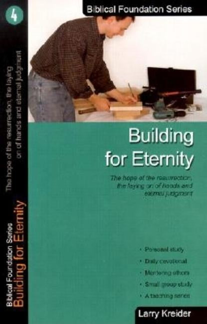 Building for Eternity: The Hope of the Resurrection, the Laying on of Hands and Eternal Judgment by Kreider, Larry