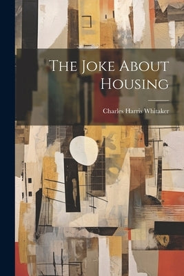 The Joke About Housing by Harris, Whitaker Charles