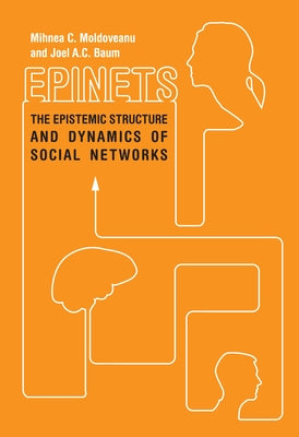 Epinets: The Epistemic Structure and Dynamics of Social Networks by Moldoveanu, Mihnea C.