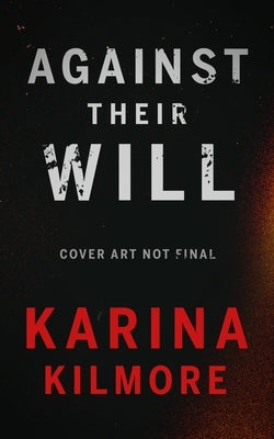 Against Their Will by Kilmore, Karina