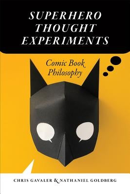 Superhero Thought Experiments: Comic Book Philosophy by Gavaler, Chris