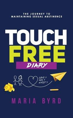 Touch Free Diary: The Journey to Maintaining Sexual Abstinence by Byrd, Maria
