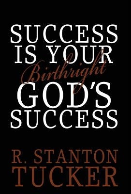 Success Is Your Birthright God's Success by Tucker, R. Stanton