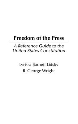 Freedom of the Press: A Reference Guide to the United States Constitution by Lidsky, Lyrissa