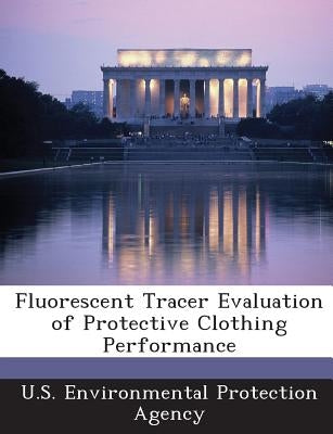 Fluorescent Tracer Evaluation of Protective Clothing Performance by U S Environmental Protection Agency
