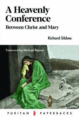 Heavenly Conference: Between Christ and Mary by Sibbes, Richard