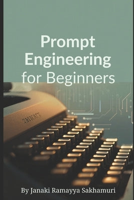 Prompt Engineering for Beginners by Sakhamuri, Janaki Ramayya