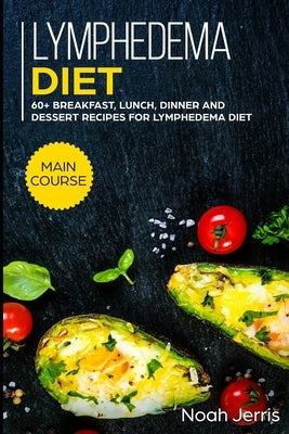 Lymphedema diet: MAIN COURSE - 60+ Breakfast, Lunch, Dinner and Dessert Recipes for Lymphedema Diet by Jerris, Noah