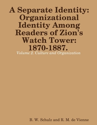 Separate Identity: Organizational Identity Among Readers of Zion's Watch Tower: 1870-1887. Volume 2. Culture and Organization by Schulz, B. W.