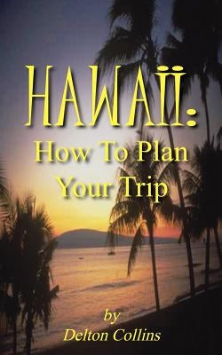 Hawaii: How To Plan Your Trip by Collins, Delton
