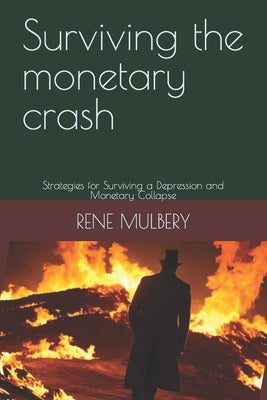 Surviving the monetary crash: Strategies for Surviving a Depression and Monetary Collapse by Mulbery, Rene