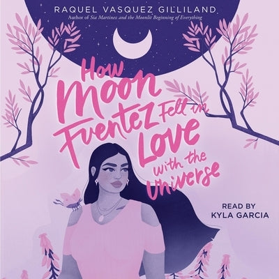 How Moon Fuentez Fell in Love with the Universe by Gilliland, Raquel Vasquez