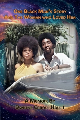 One Black Man's Story and the Woman Who Loved Him, Our Fifty-Year Journey by Hall I., Dwayne Erroll