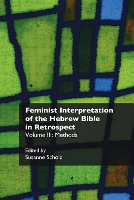 Feminist Interpretation of the Hebrew Bible in Retrospect. III: Methods by Scholz, Susanne