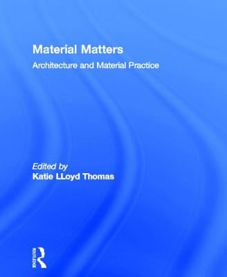 Material Matters: Architecture and Material Practice by Lloyd Thomas, Katie