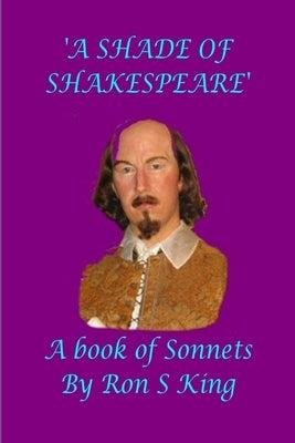 A shade of Shakespeare (A book of Sonnets) by King, Ron S.